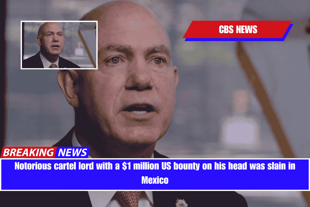 Notorious cartel lord with a $1 million US bounty on his head was slain in Mexico