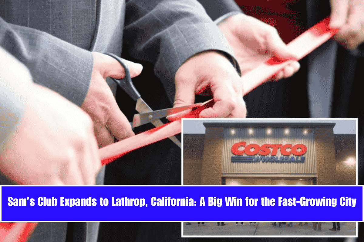 Sam’s Club Expands to Lathrop, California A Big Win for the Fast-Growing City
