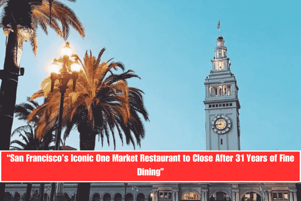 “San Francisco’s Iconic One Market Restaurant to Close After 31 Years of Fine Dining”