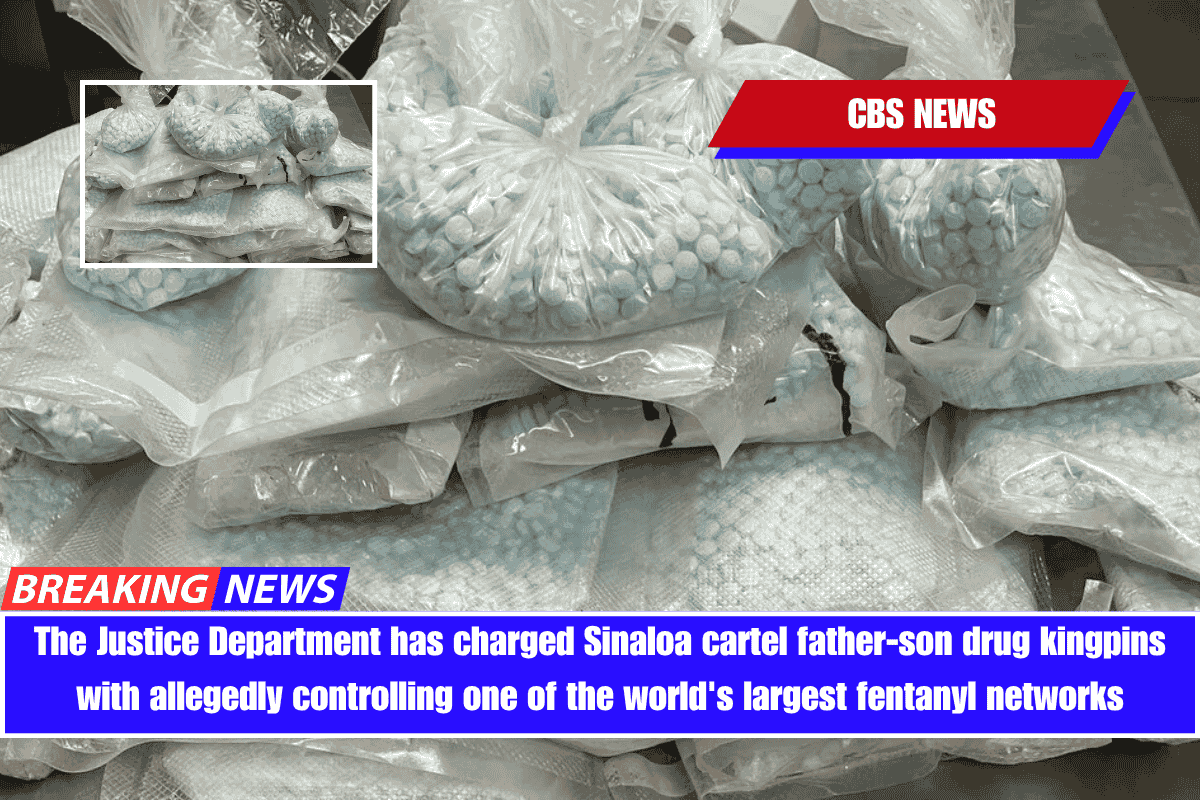 The Justice Department has charged Sinaloa cartel father-son drug kingpins with allegedly controlling one of the world's largest fentanyl networks