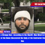 'This Was a Strange One' According to the Sheriff, Man Hired to Help Move Furniture Out of the Home Discovered the Body of the Contractor Stuffed Inside a Box