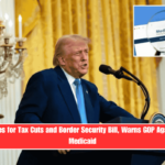 Trump Pushes for Tax Cuts and Border Security Bill, Warns GOP Against Cutting Medicaid