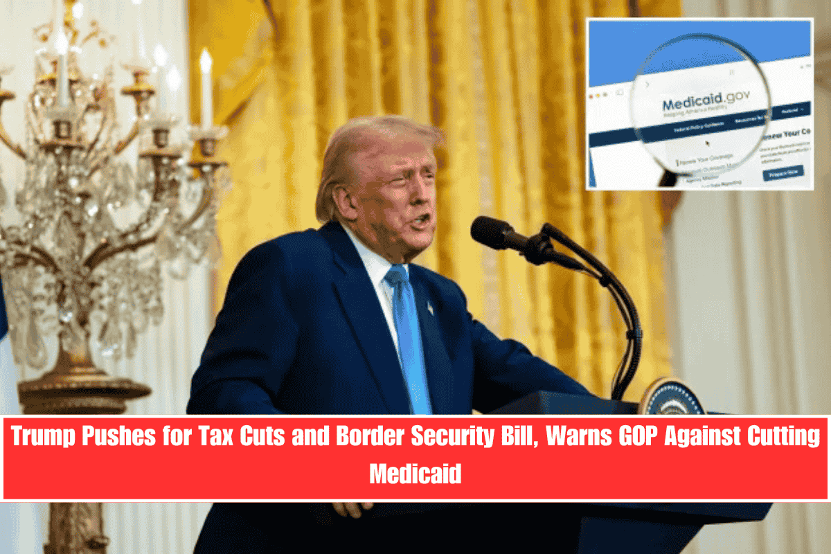 Trump Pushes for Tax Cuts and Border Security Bill, Warns GOP Against Cutting Medicaid
