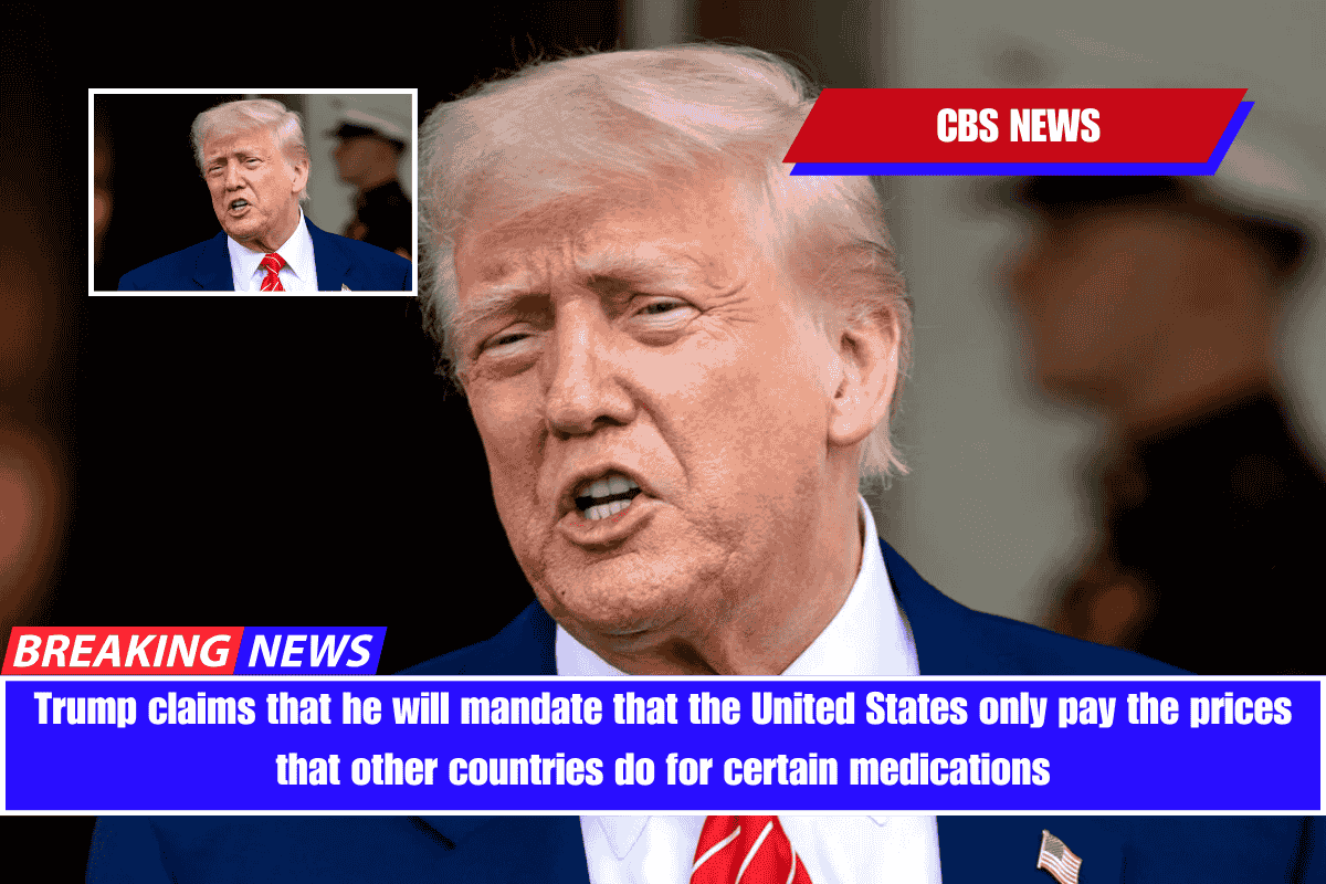 Trump claims that he will mandate that the United States only pay the prices that other countries do for certain medications