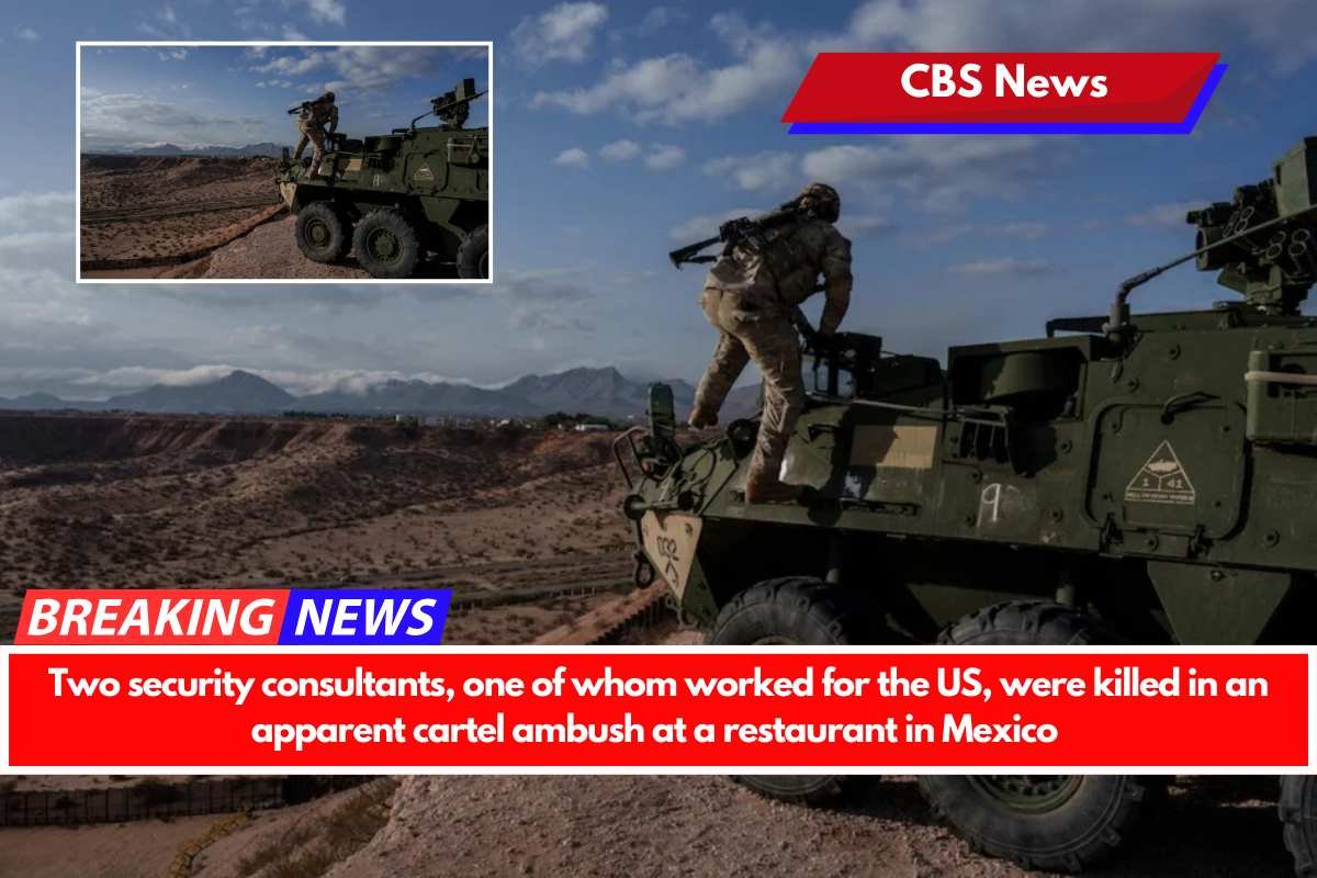Two security consultants, one of whom worked for the US, were killed in an apparent cartel ambush at a restaurant in Mexico