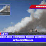 Unprecedented' About 140 structures destroyed as wildfires spread in northeastern Minnesota