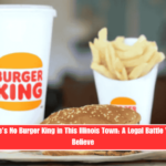 Why There’s No Burger King in This Illinois Town A Legal Battle You Won’t Believe