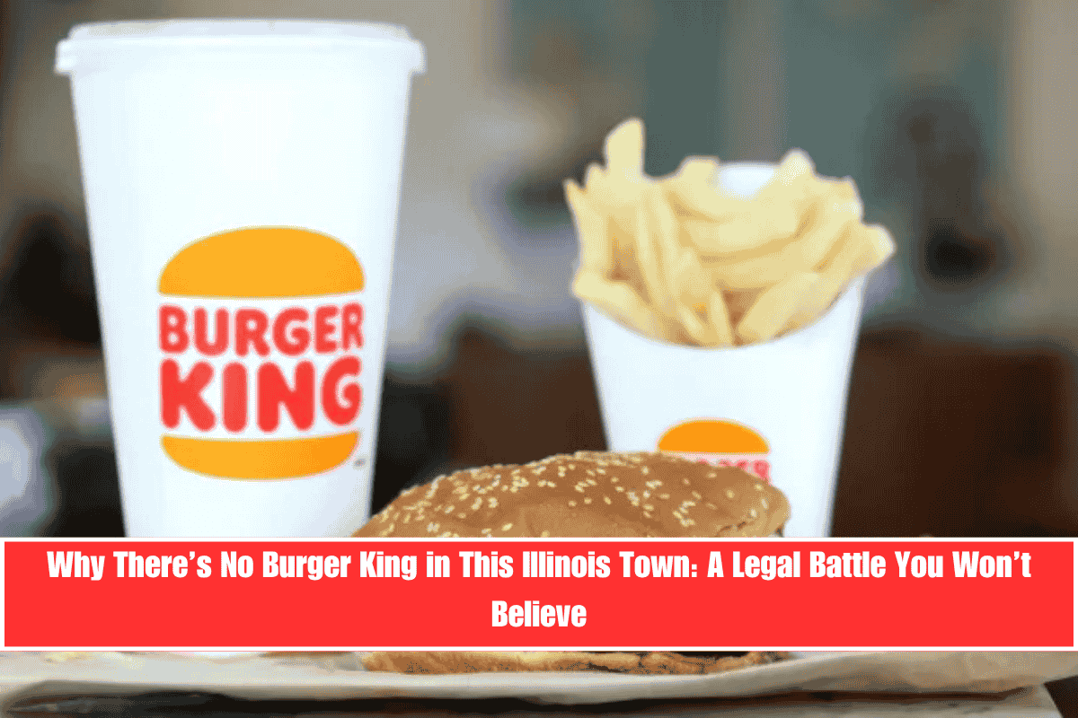 Why There’s No Burger King in This Illinois Town A Legal Battle You Won’t Believe